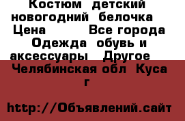 Костюм, детский, новогодний (белочка) › Цена ­ 500 - Все города Одежда, обувь и аксессуары » Другое   . Челябинская обл.,Куса г.